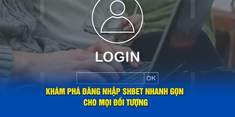 Khám phá đăng nhập SHBET nhanh gọn cho mọi đối tượng